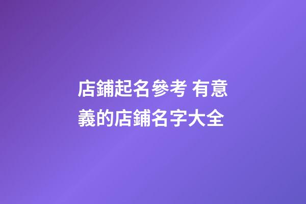 店鋪起名參考 有意義的店鋪名字大全